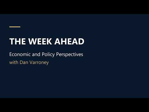 The Week Ahead: Economic and Policy Perspectives with Dan Varroney